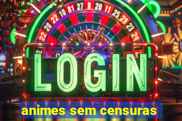 animes sem censuras