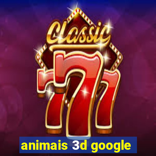 animais 3d google