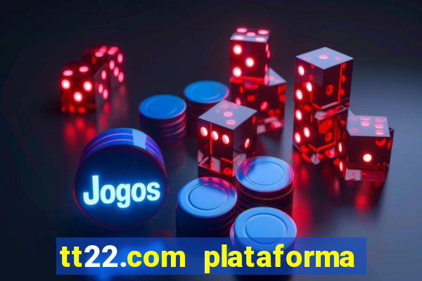 tt22.com plataforma de jogos