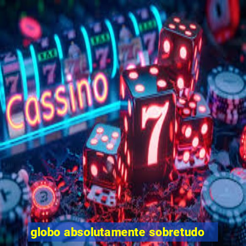 globo absolutamente sobretudo