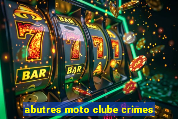 abutres moto clube crimes