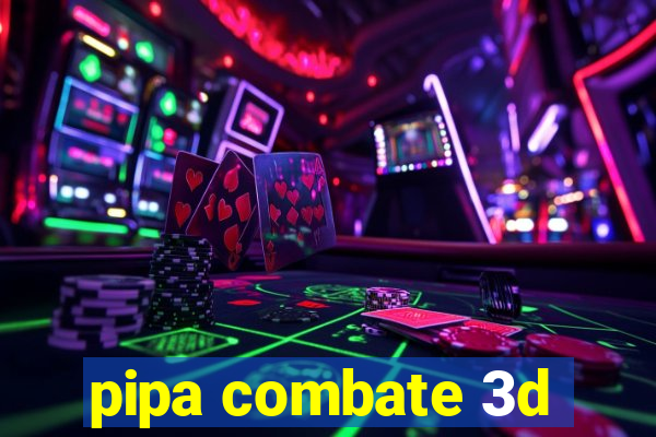 pipa combate 3d