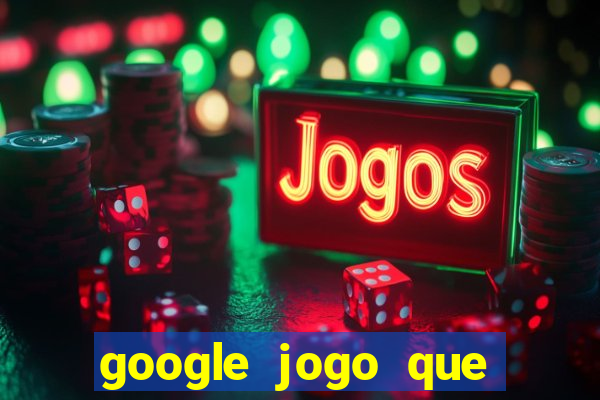 google jogo que ganha dinheiro de verdade