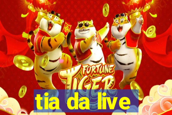 tia da live