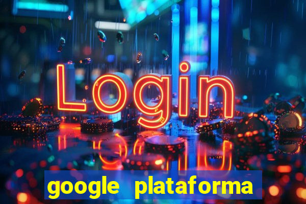 google plataforma de jogos