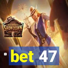 bet 47