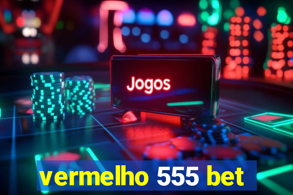 vermelho 555 bet