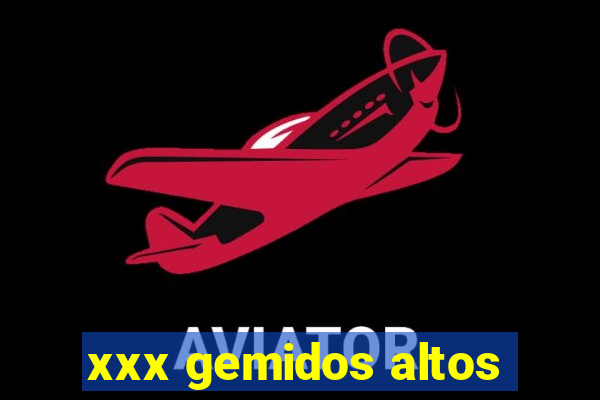 xxx gemidos altos