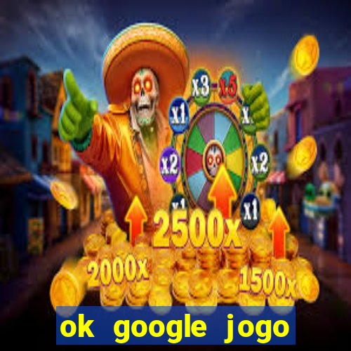 ok google jogo para ganhar dinheiro