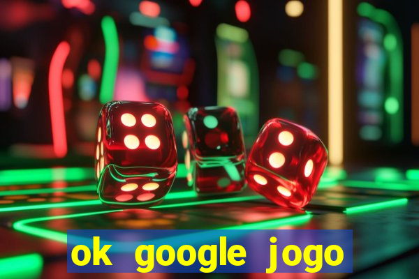 ok google jogo para ganhar dinheiro