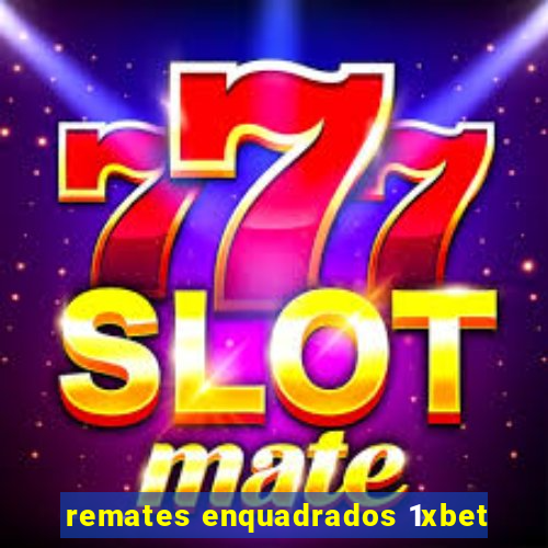 remates enquadrados 1xbet