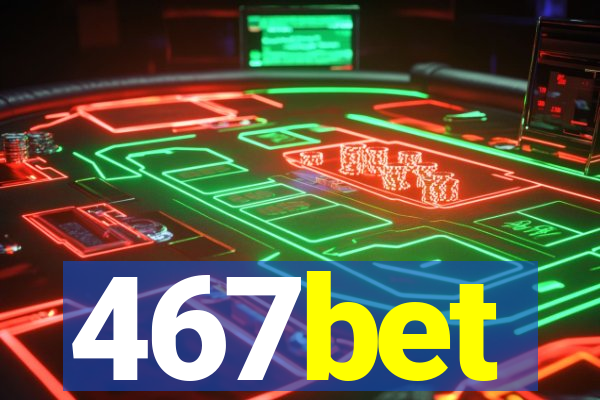 467bet