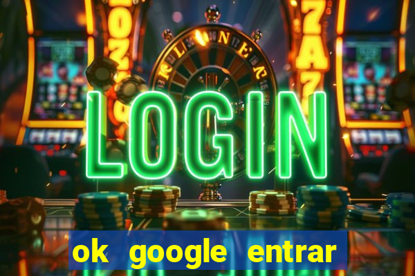 ok google entrar no jogo de c****