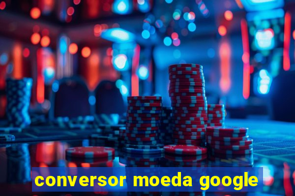 conversor moeda google