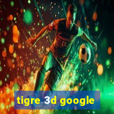 tigre 3d google