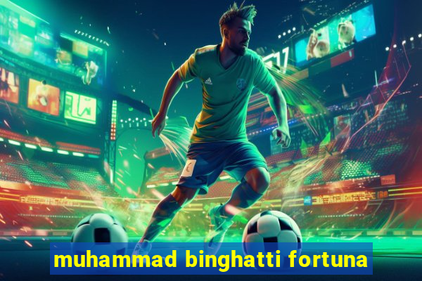 muhammad binghatti fortuna