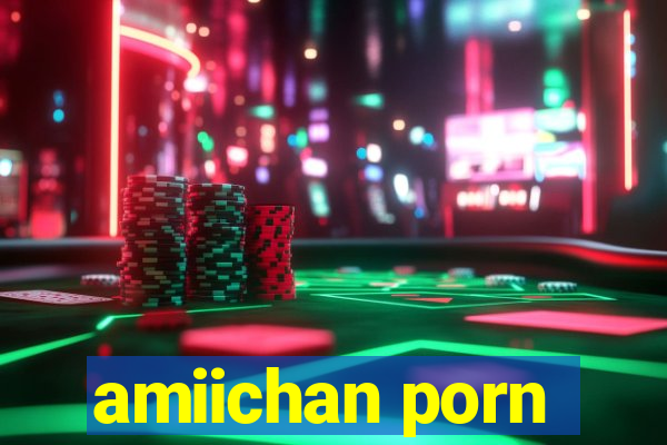 amiichan porn