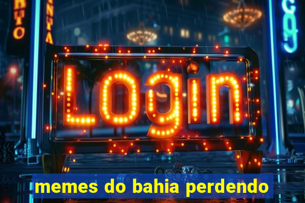 memes do bahia perdendo