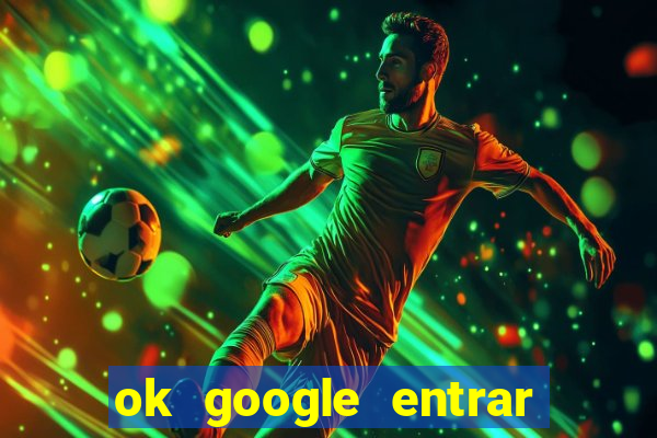 ok google entrar no jogo de c****