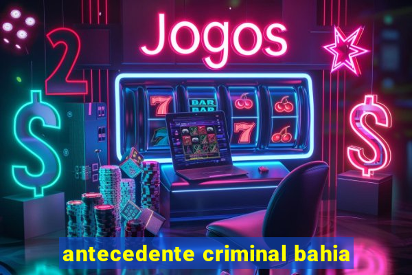 antecedente criminal bahia
