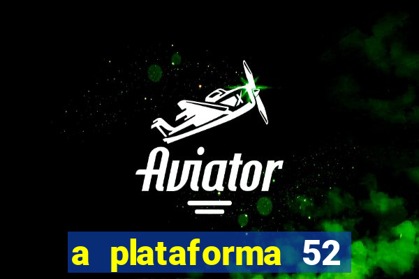 a plataforma 52 bet é confiável