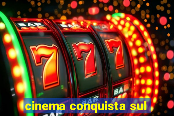 cinema conquista sul