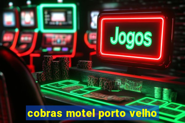 cobras motel porto velho
