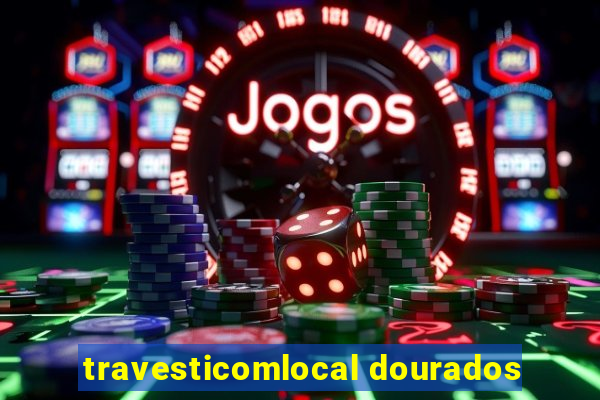 travesticomlocal dourados