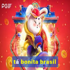tá bonita brasil
