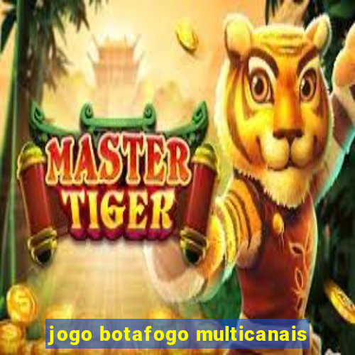 jogo botafogo multicanais