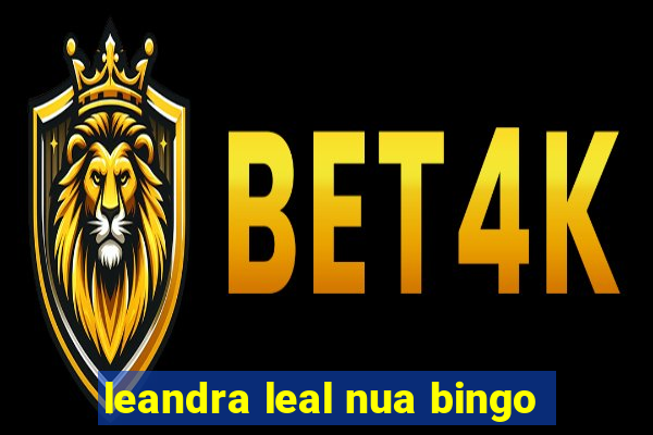 leandra leal nua bingo