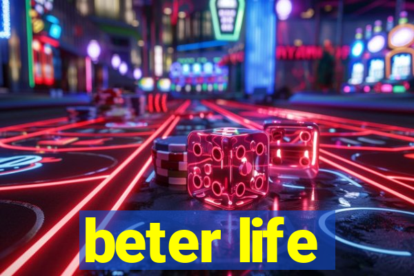 beter life