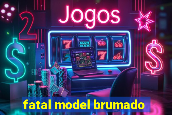 fatal model brumado