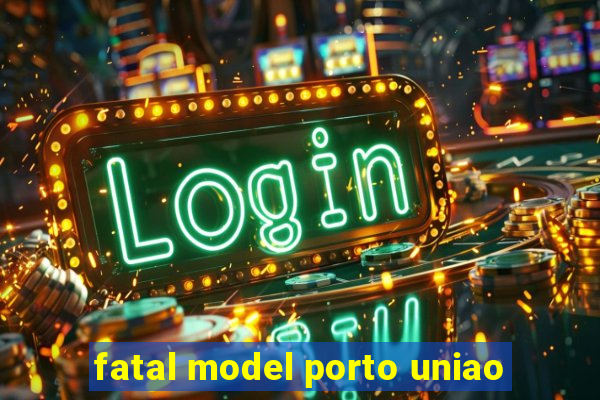 fatal model porto uniao