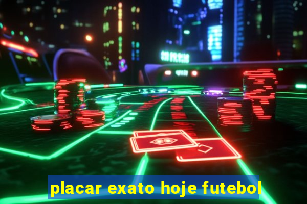 placar exato hoje futebol