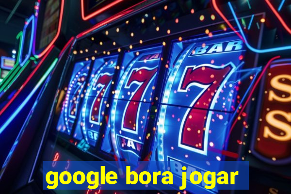 google bora jogar