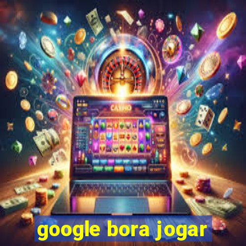 google bora jogar