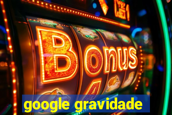 google gravidade