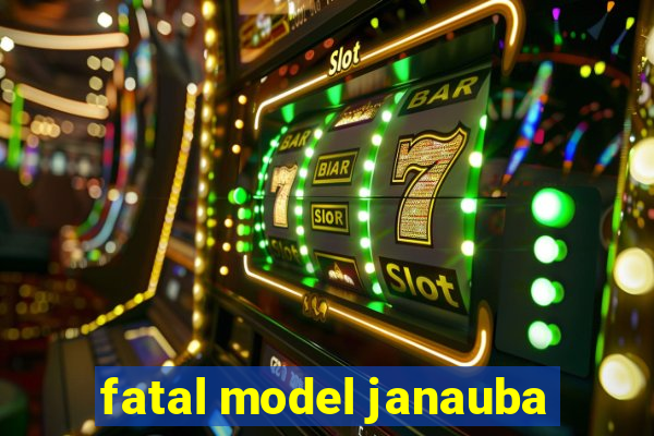 fatal model janauba
