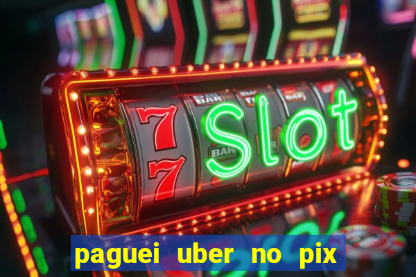paguei uber no pix e nao achou motorista