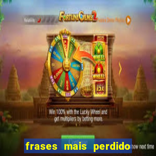 frases mais perdido que surdo em bingo