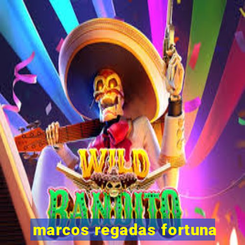 marcos regadas fortuna