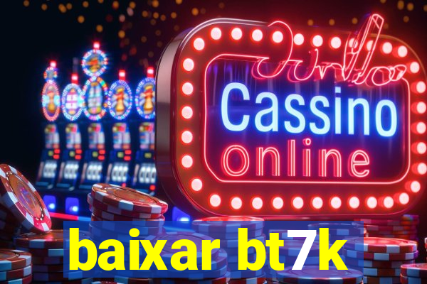baixar bt7k
