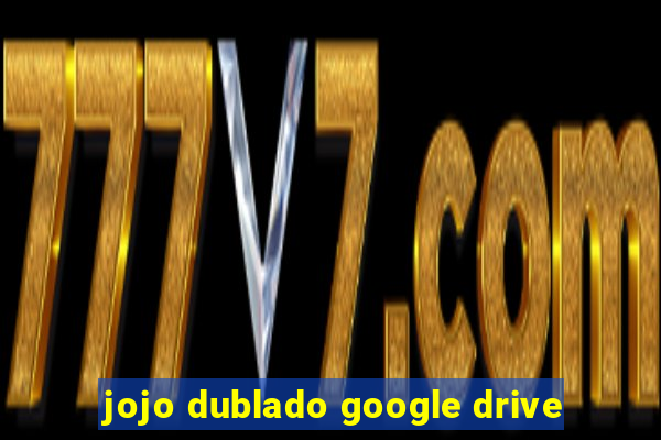 jojo dublado google drive