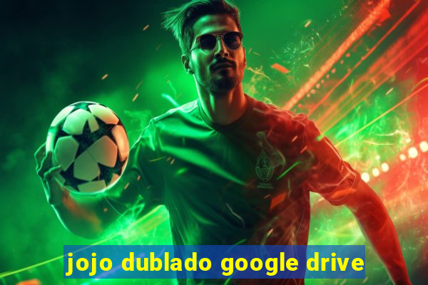 jojo dublado google drive