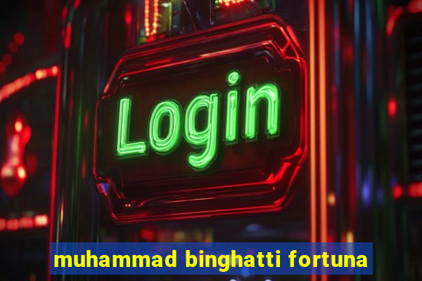 muhammad binghatti fortuna
