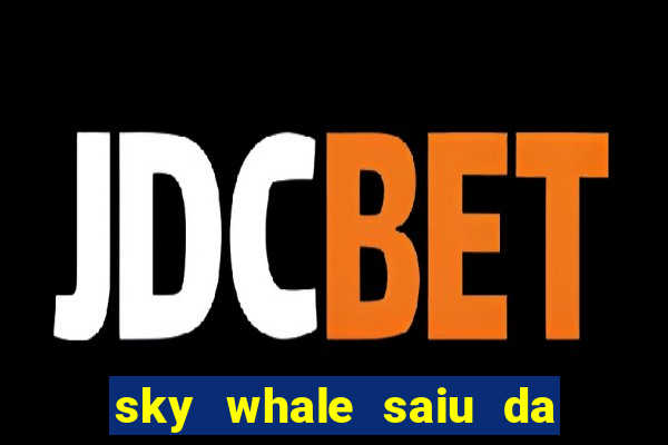 sky whale saiu da play store