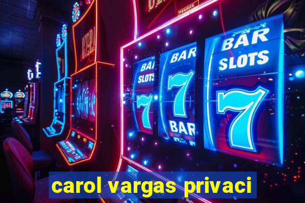 carol vargas privaci