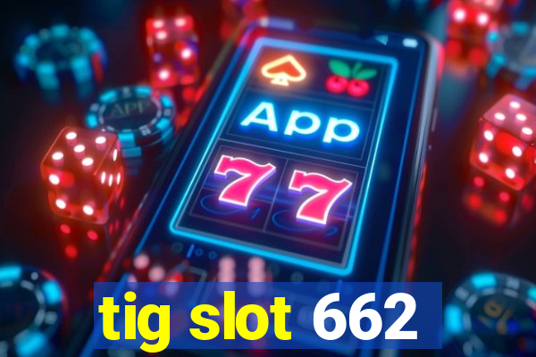 tig slot 662