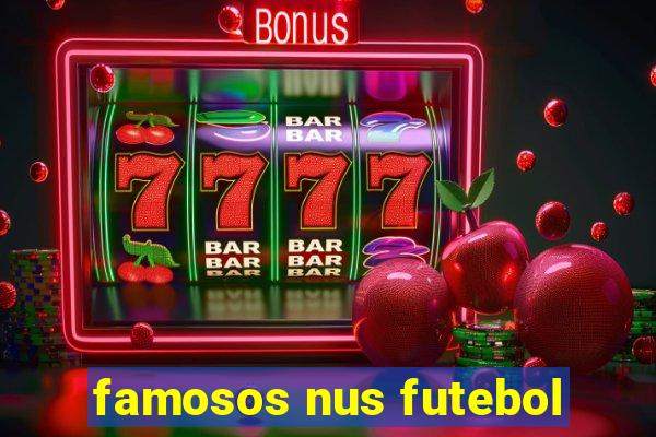 famosos nus futebol
